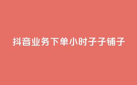 抖音业务下单24小时子子铺子 - ks业务自助下单软件最低价 第1张 抖音业务下单24小时子子铺子 - ks业务自助下单软件最低价 第1张