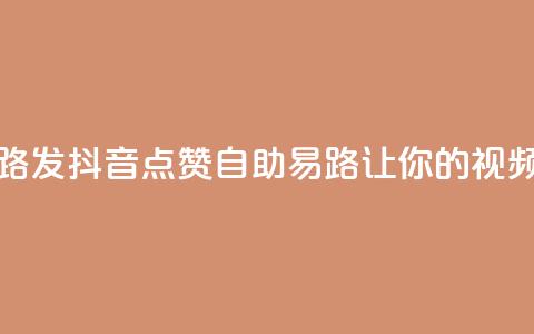 抖音点赞自助易路发 - 抖音点赞自助易路:让你的视频火爆网络!! 第1张 抖音点赞自助易路发 - 抖音点赞自助易路:让你的视频火爆网络!! 第1张