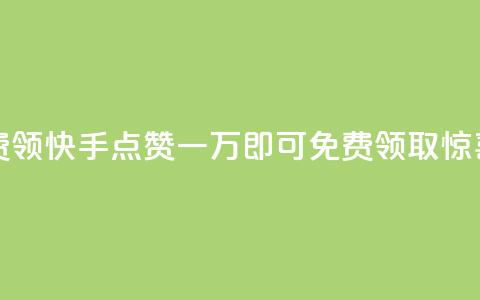 快手赞1万免费领 - 快手点赞一万即可免费领取惊喜奖励~ 第1张 快手赞1万免费领 - 快手点赞一万即可免费领取惊喜奖励~ 第1张