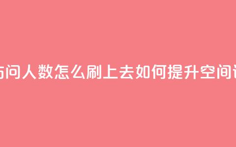 qq空间访问人数怎么刷上去(如何提升QQ空间访问量) 第1张 qq空间访问人数怎么刷上去(如何提升QQ空间访问量) 第1张