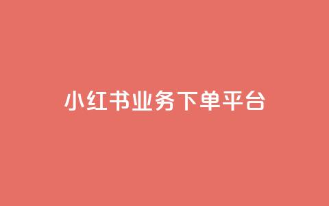 小红书业务下单平台 - 小红书下单平台：快速便捷的购物享受~ 第1张