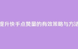 提升快手点赞量的有效策略与方法